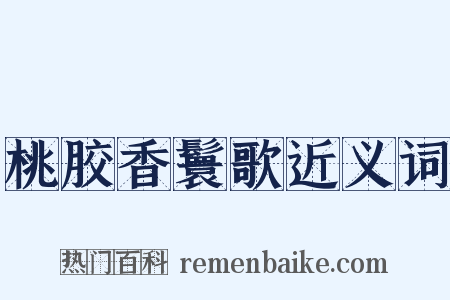 桃胶香鬟歌近义词是什么意思的图片